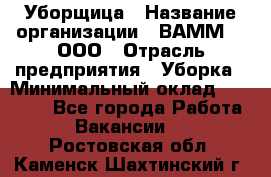 Уборщица › Название организации ­ ВАММ  , ООО › Отрасль предприятия ­ Уборка › Минимальный оклад ­ 15 000 - Все города Работа » Вакансии   . Ростовская обл.,Каменск-Шахтинский г.